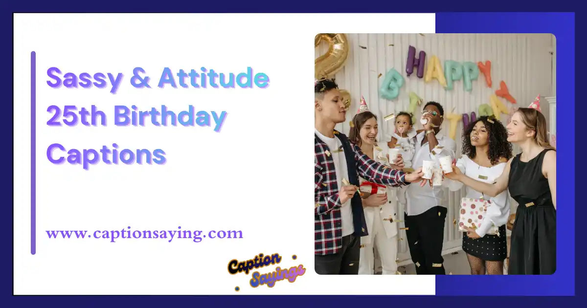 Sassy & Attitude 25th Birthday Captions