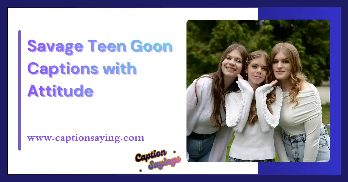 Savage Teen Goon Captions with Attitude