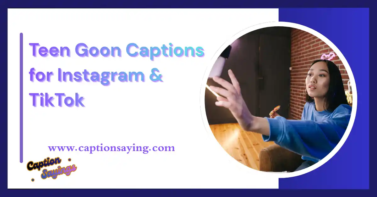 500+ Best Teen Goon Captions for Instagram & TikTok