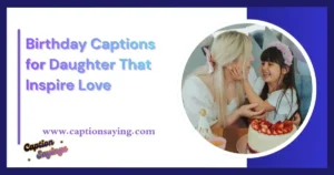 Birthday Captions for Daughter That Inspire Love
