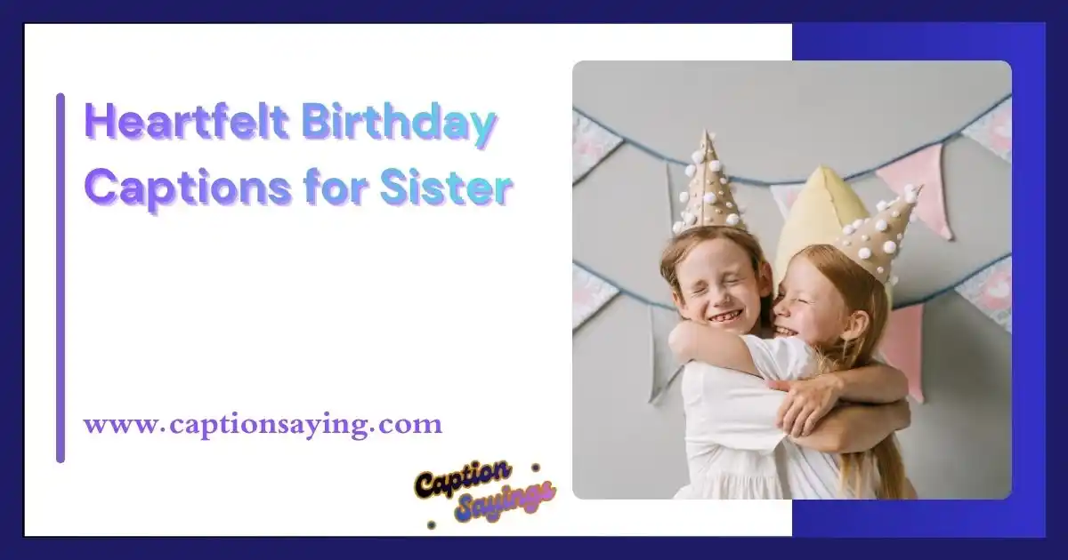 Heartfelt Birthday Captions for Sister