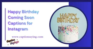 350+ Happy Birthday Coming Soon Captions for Instagram